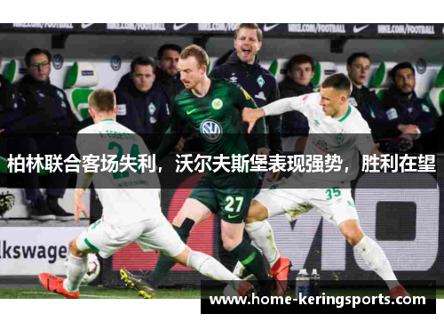 柏林联合客场失利，沃尔夫斯堡表现强势，胜利在望
