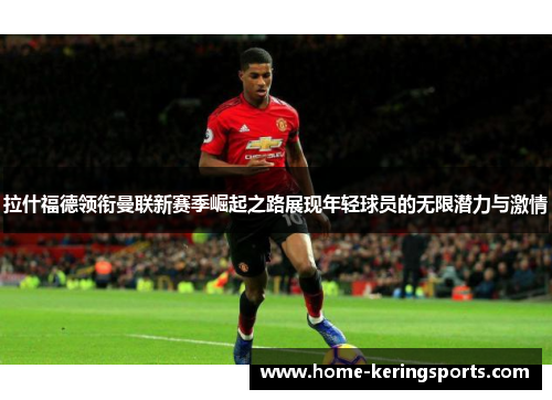拉什福德领衔曼联新赛季崛起之路展现年轻球员的无限潜力与激情